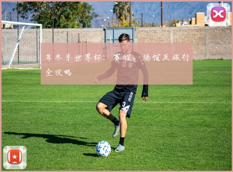 年冬季世界杯:赛程、场馆及旅行全攻略