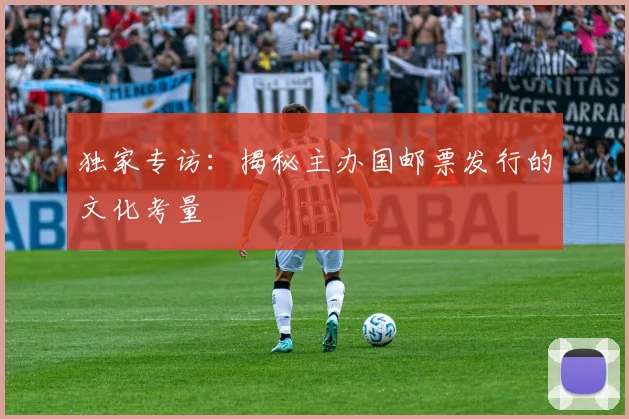独家专访:揭秘主办国邮票发行的文化考量