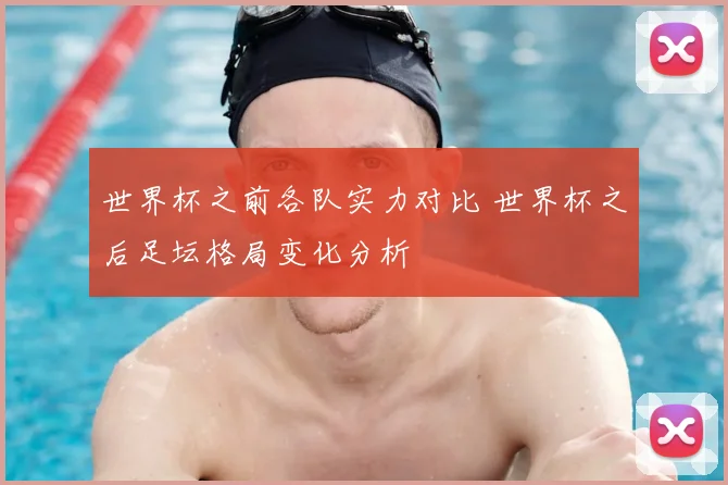 世界杯之前各队实力对比 世界杯之后足坛格局变化分析
