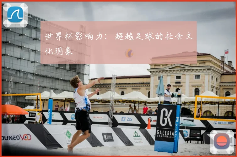 世界杯影响力:超越足球的社会文化现象