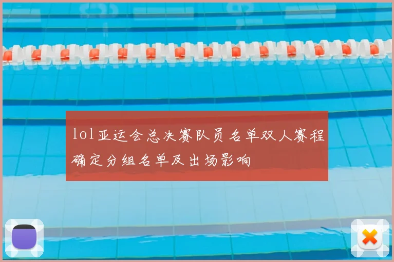 lol亚运会总决赛队员名单双人赛程确定分组名单及出场影响