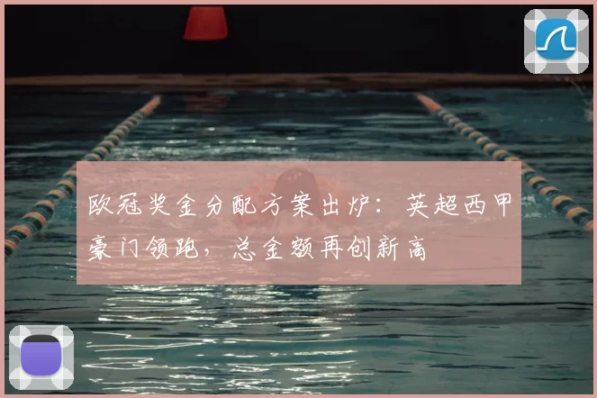 欧冠奖金分配方案出炉：英超西甲豪门领跑，总金额再创新高